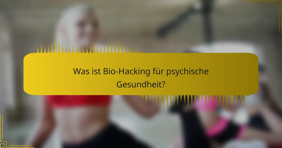 Was ist Bio-Hacking für psychische Gesundheit?