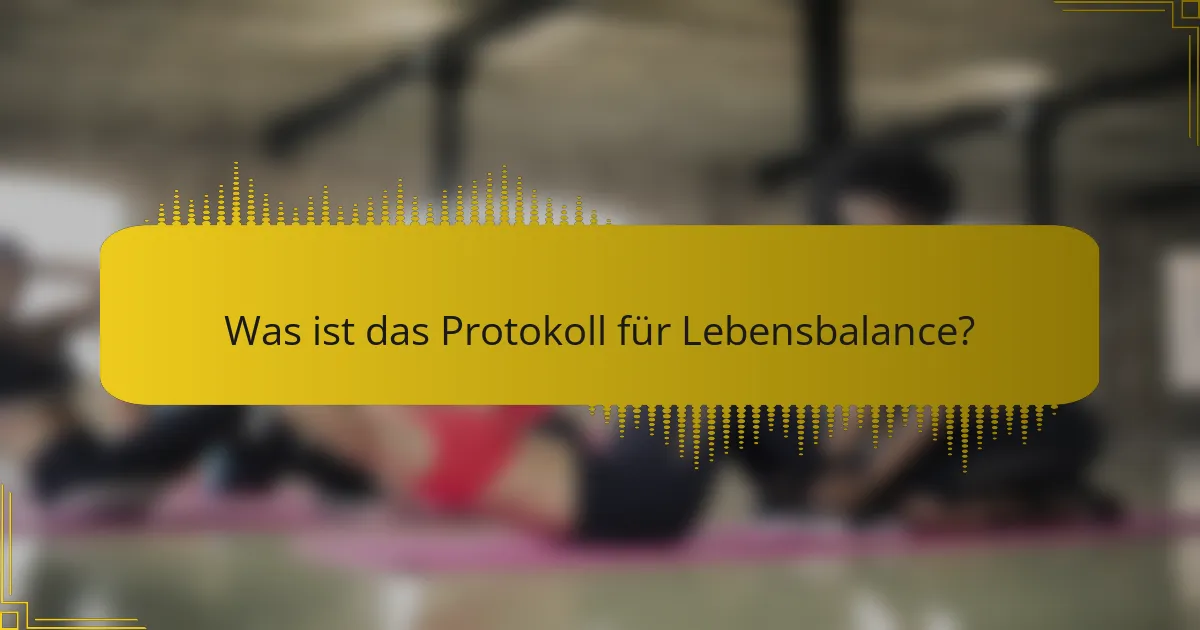 Was ist das Protokoll für Lebensbalance?