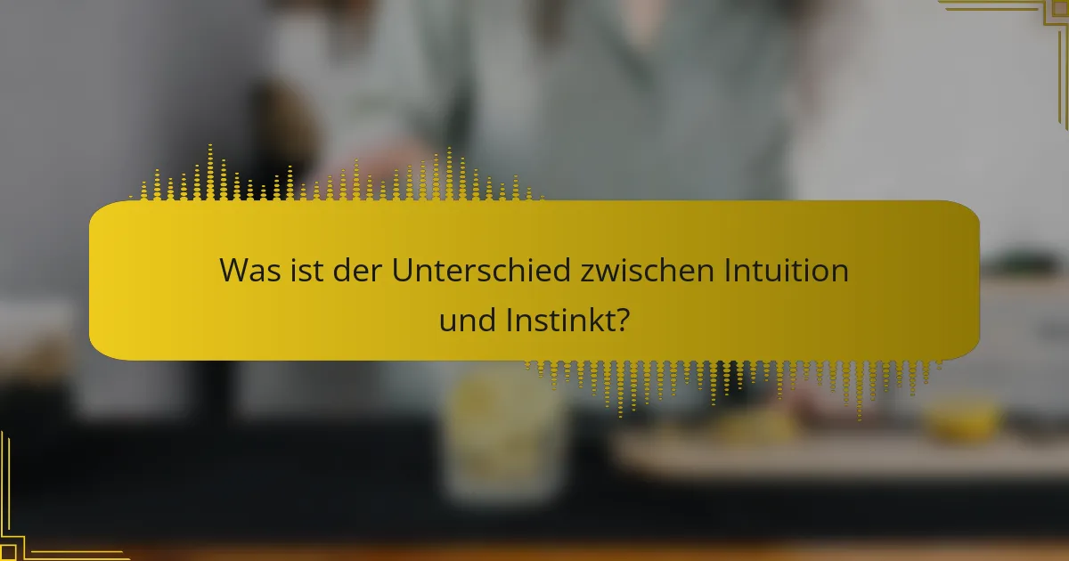 Was ist der Unterschied zwischen Intuition und Instinkt?