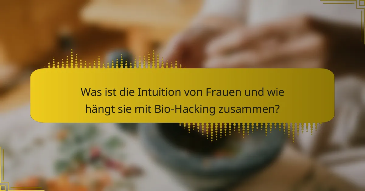 Was ist die Intuition von Frauen und wie hängt sie mit Bio-Hacking zusammen?