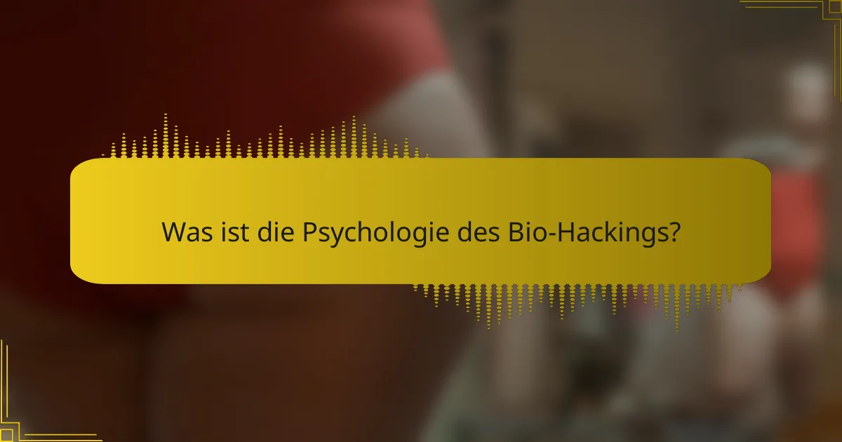 Was ist die Psychologie des Bio-Hackings?