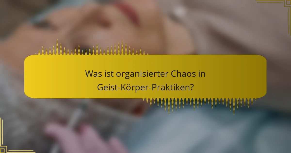 Was ist organisierter Chaos in Geist-Körper-Praktiken?