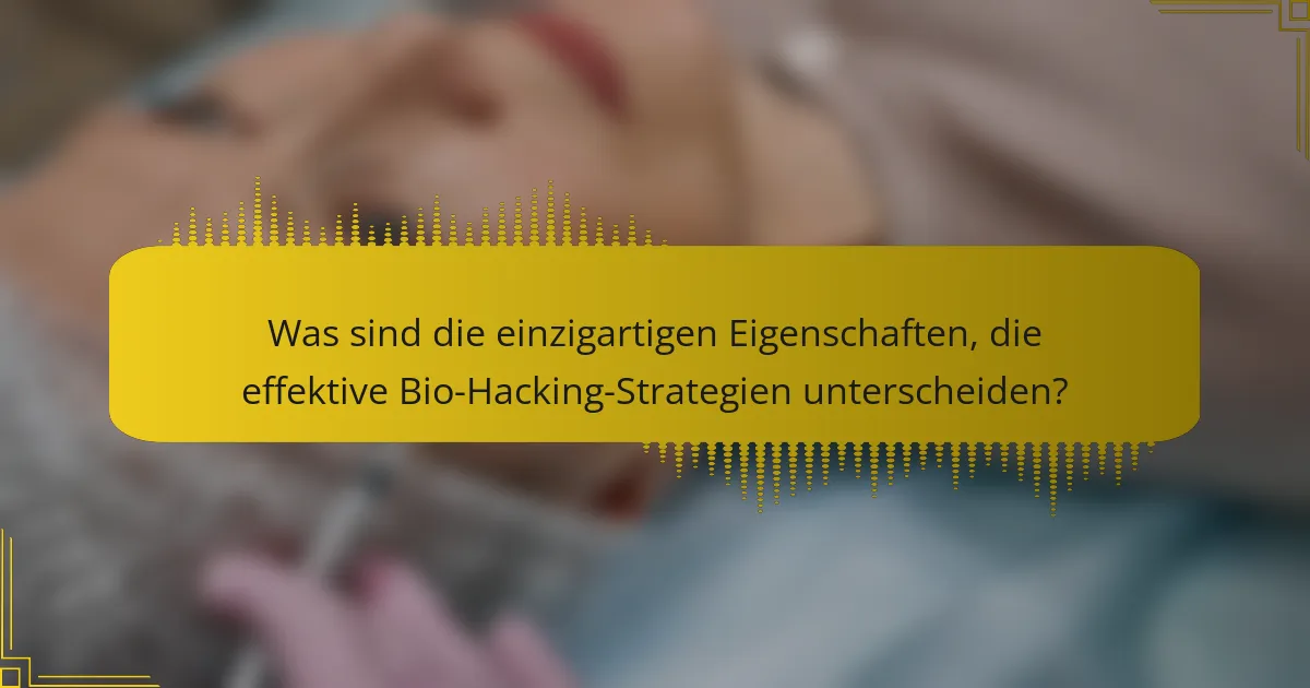Was sind die einzigartigen Eigenschaften, die effektive Bio-Hacking-Strategien unterscheiden?