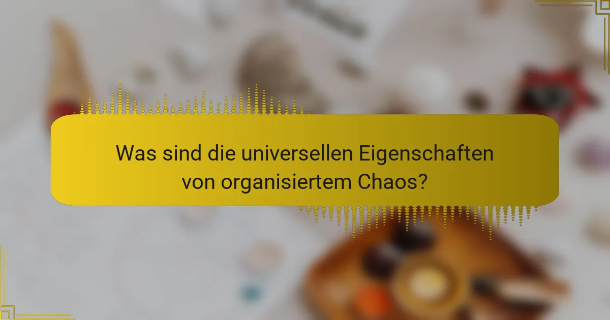 Was sind die universellen Eigenschaften von organisiertem Chaos?