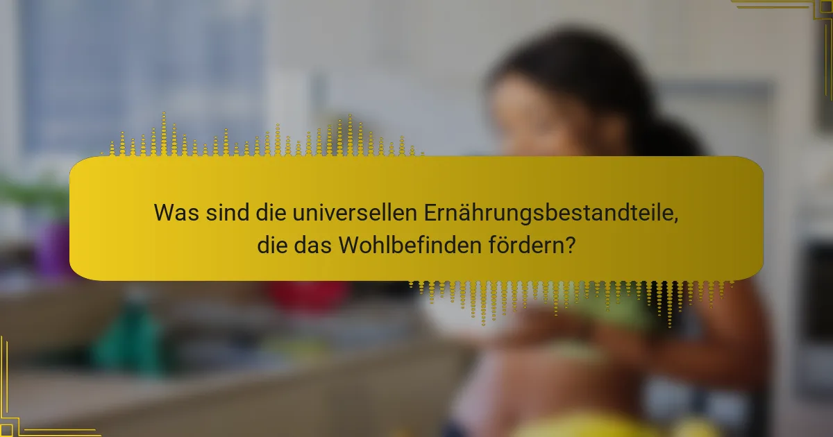 Was sind die universellen Ernährungsbestandteile, die das Wohlbefinden fördern?