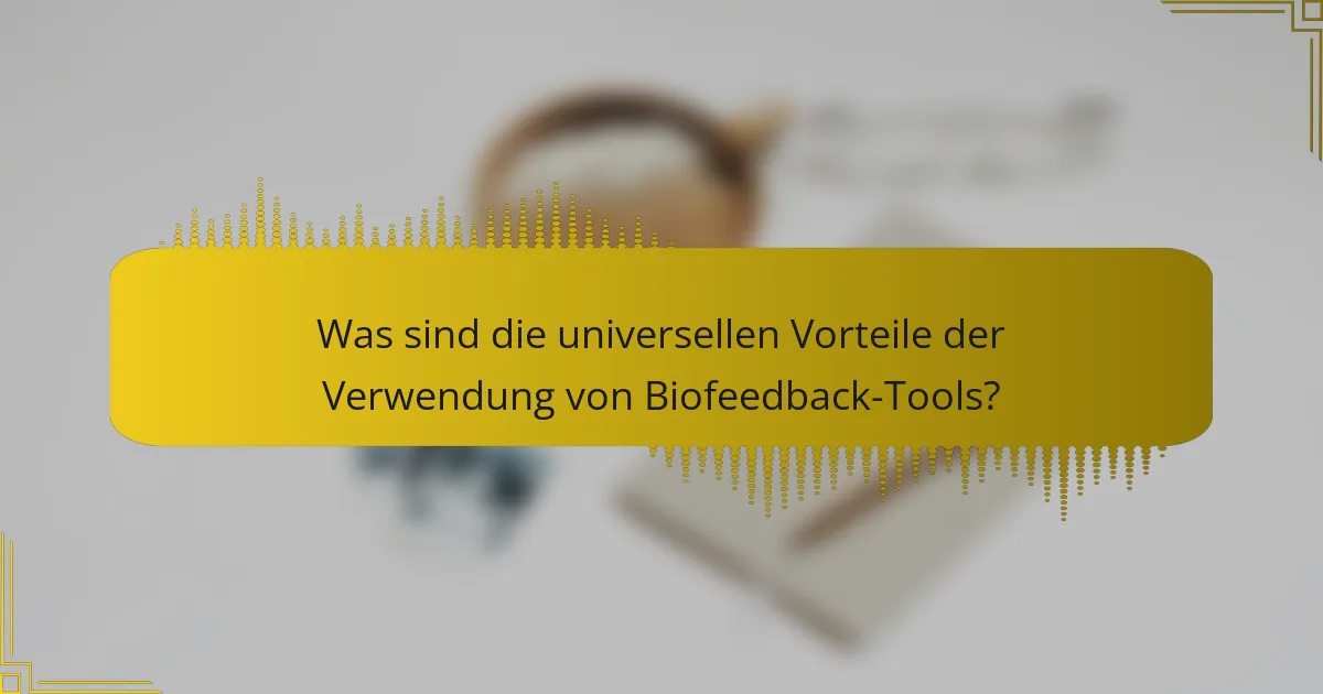 Was sind die universellen Vorteile der Verwendung von Biofeedback-Tools?
