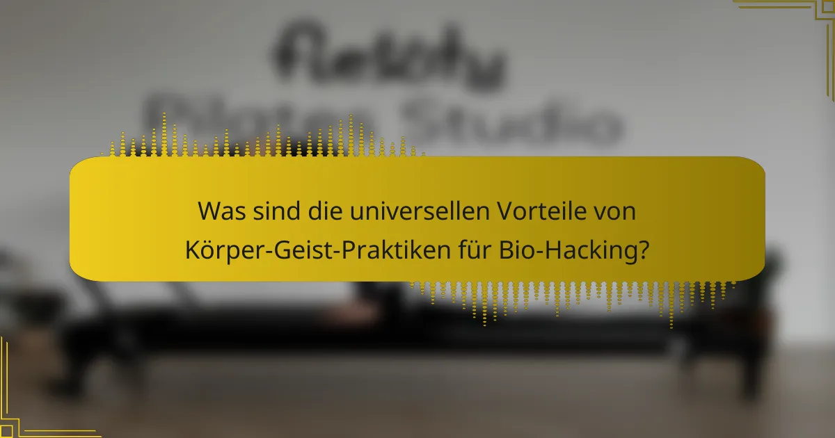 Was sind die universellen Vorteile von Körper-Geist-Praktiken für Bio-Hacking?