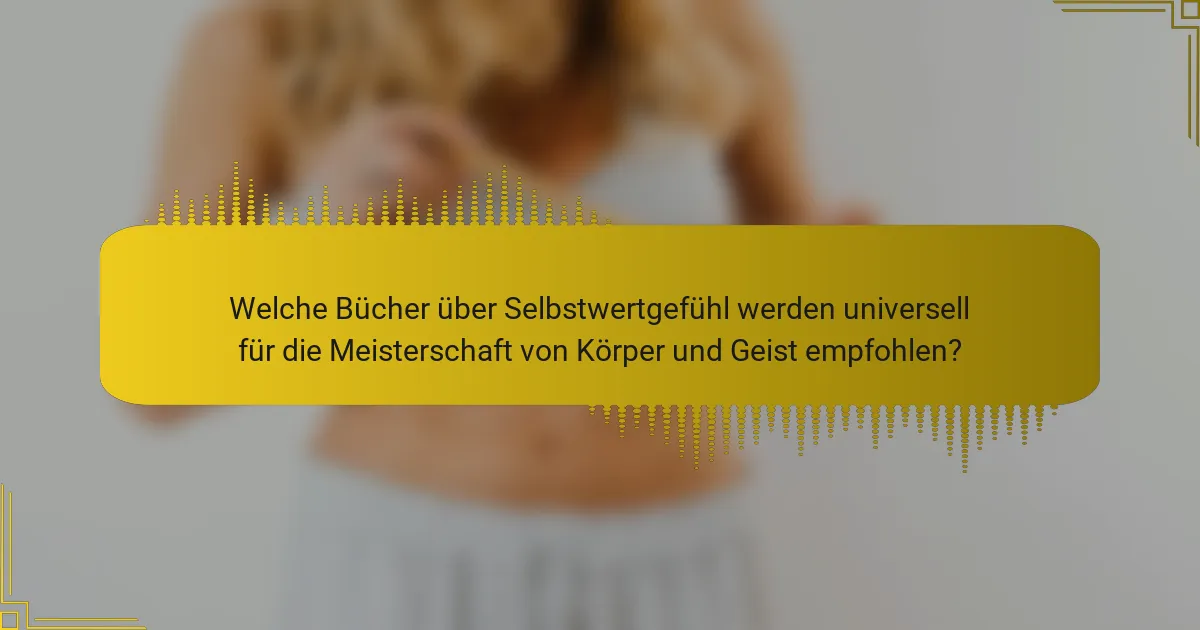 Welche Bücher über Selbstwertgefühl werden universell für die Meisterschaft von Körper und Geist empfohlen?