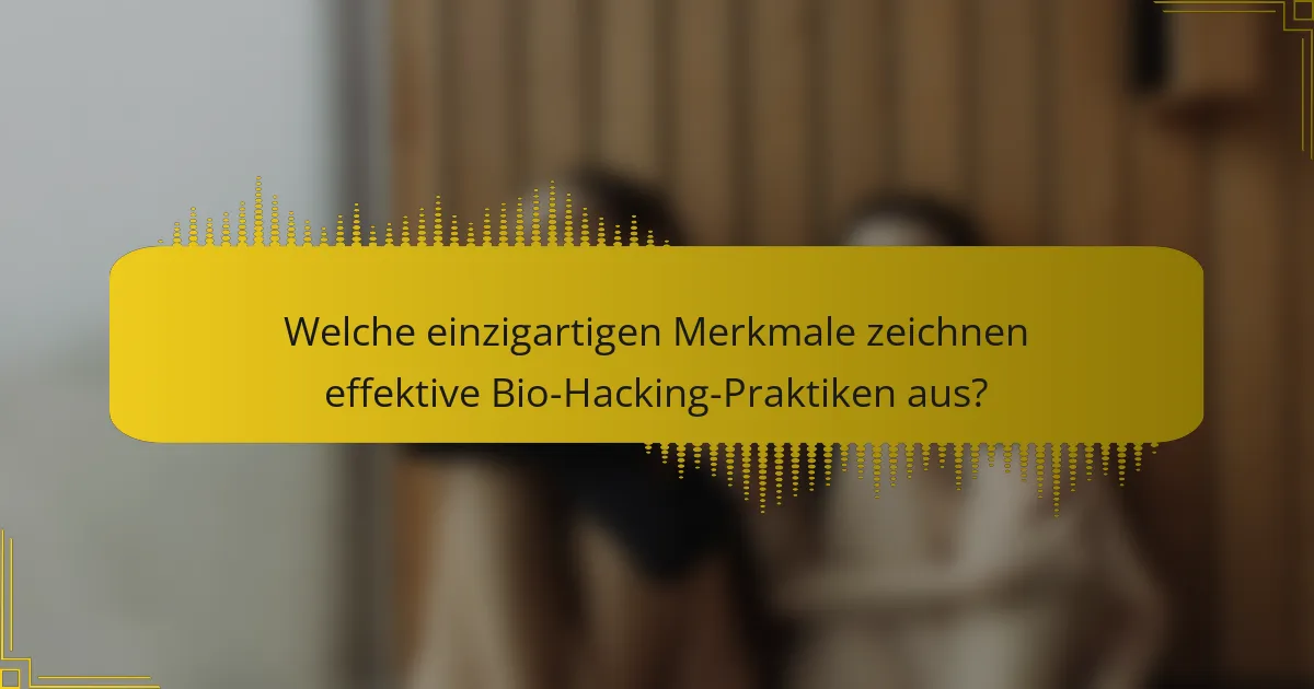 Welche einzigartigen Merkmale zeichnen effektive Bio-Hacking-Praktiken aus?