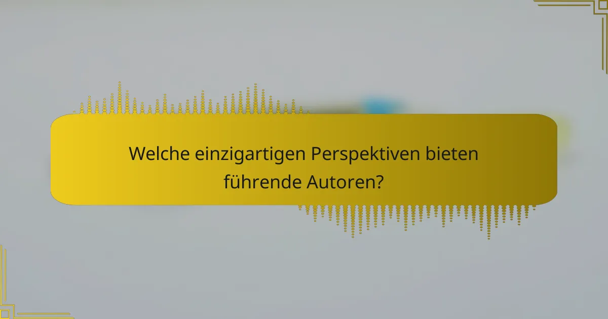 Welche einzigartigen Perspektiven bieten führende Autoren?