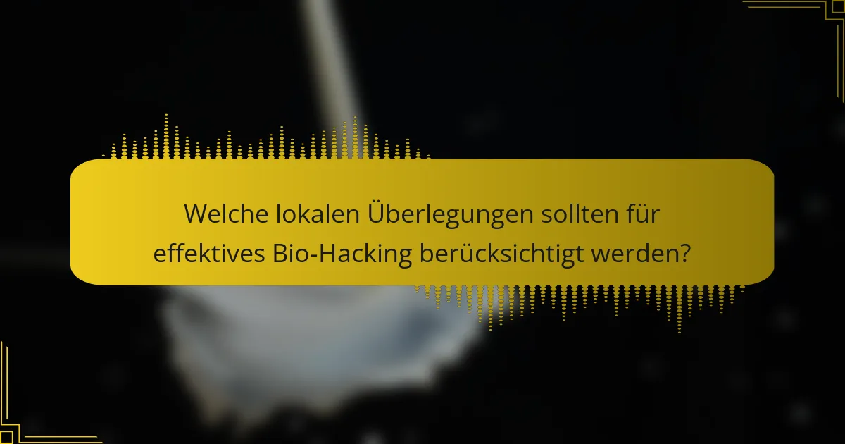 Welche lokalen Überlegungen sollten für effektives Bio-Hacking berücksichtigt werden?