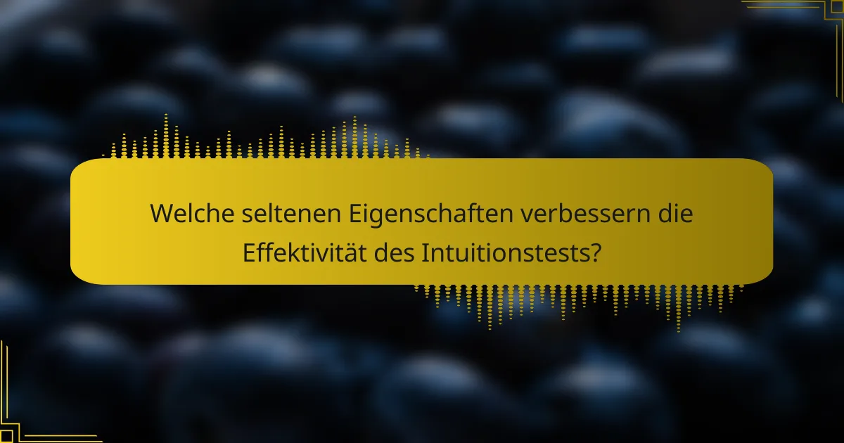 Welche seltenen Eigenschaften verbessern die Effektivität des Intuitionstests?