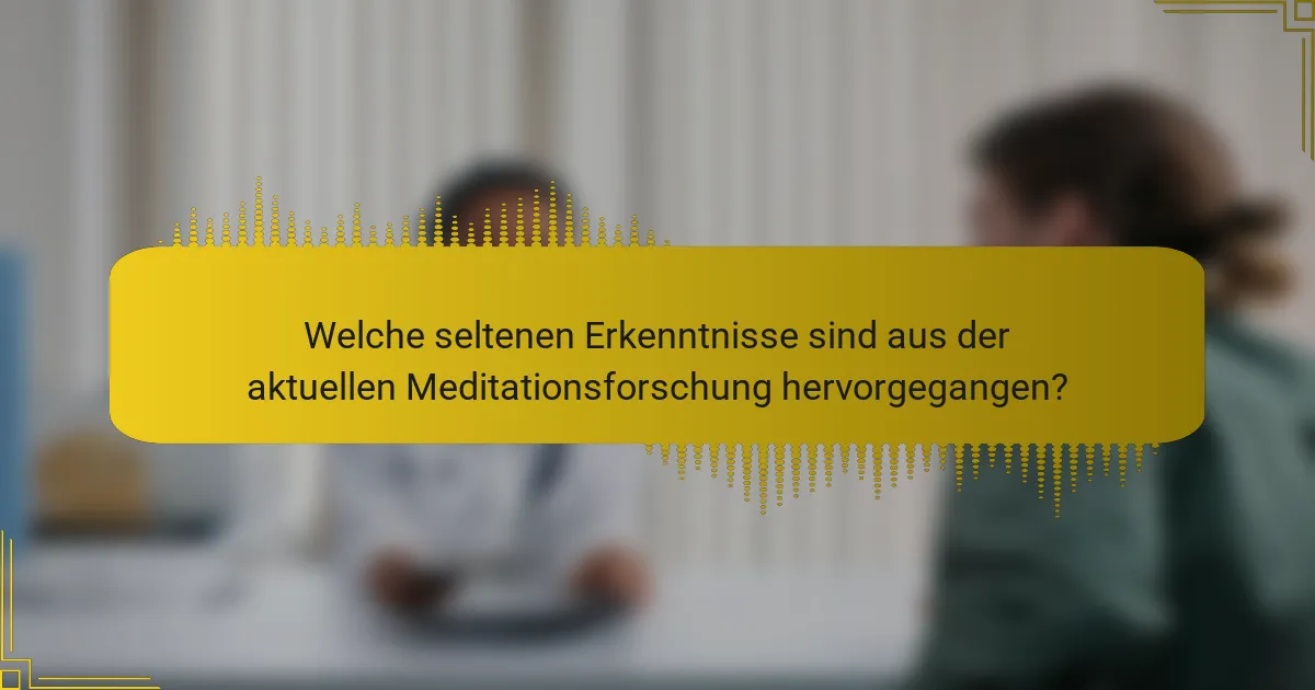 Welche seltenen Erkenntnisse sind aus der aktuellen Meditationsforschung hervorgegangen?