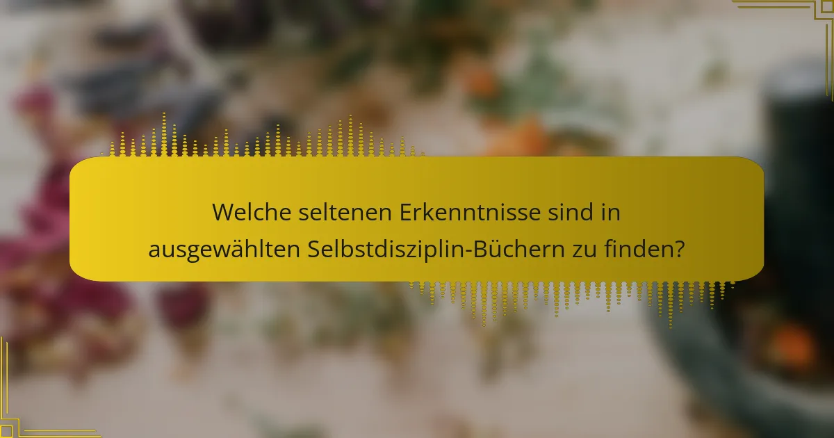 Welche seltenen Erkenntnisse sind in ausgewählten Selbstdisziplin-Büchern zu finden?