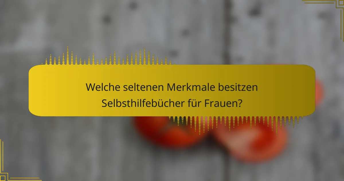 Welche seltenen Merkmale besitzen Selbsthilfebücher für Frauen?