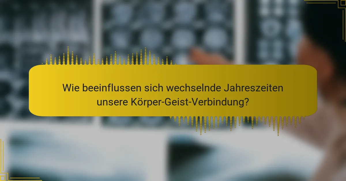 Wie beeinflussen sich wechselnde Jahreszeiten unsere Körper-Geist-Verbindung?