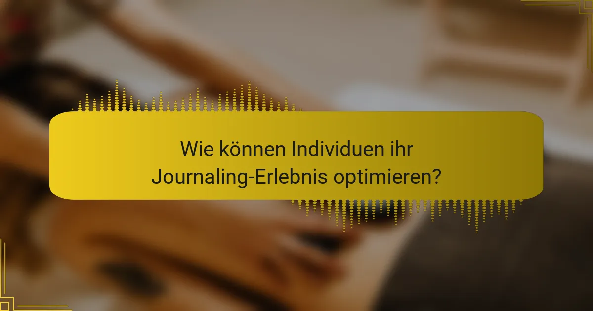Wie können Individuen ihr Journaling-Erlebnis optimieren?