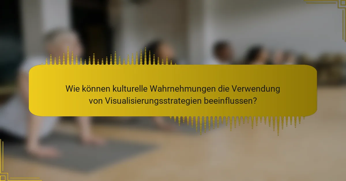 Wie können kulturelle Wahrnehmungen die Verwendung von Visualisierungsstrategien beeinflussen?