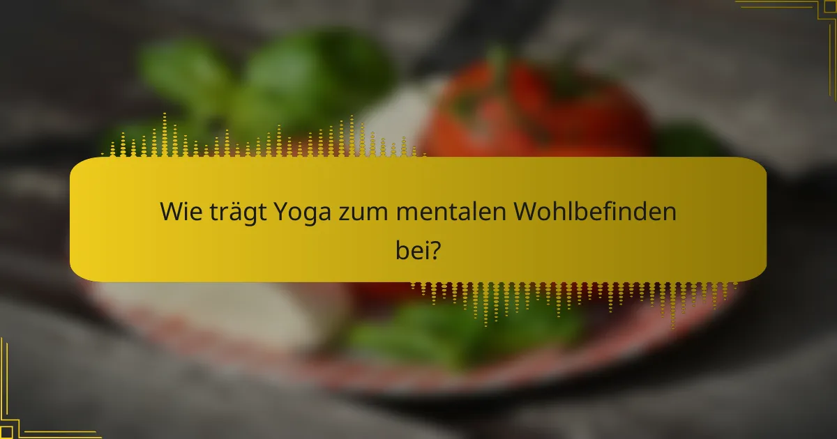 Wie trägt Yoga zum mentalen Wohlbefinden bei?