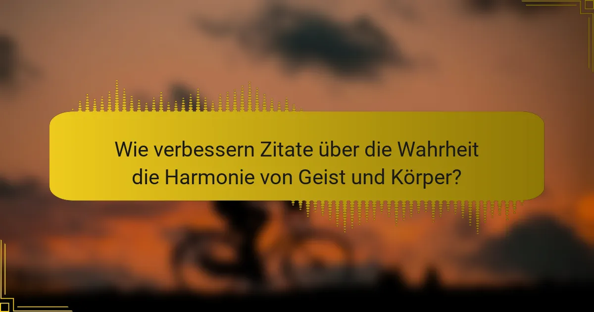 Wie verbessern Zitate über die Wahrheit die Harmonie von Geist und Körper?